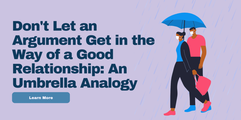 Don’t Let an Argument Get in the Way of a Good Relationship: An Umbrella Analogy