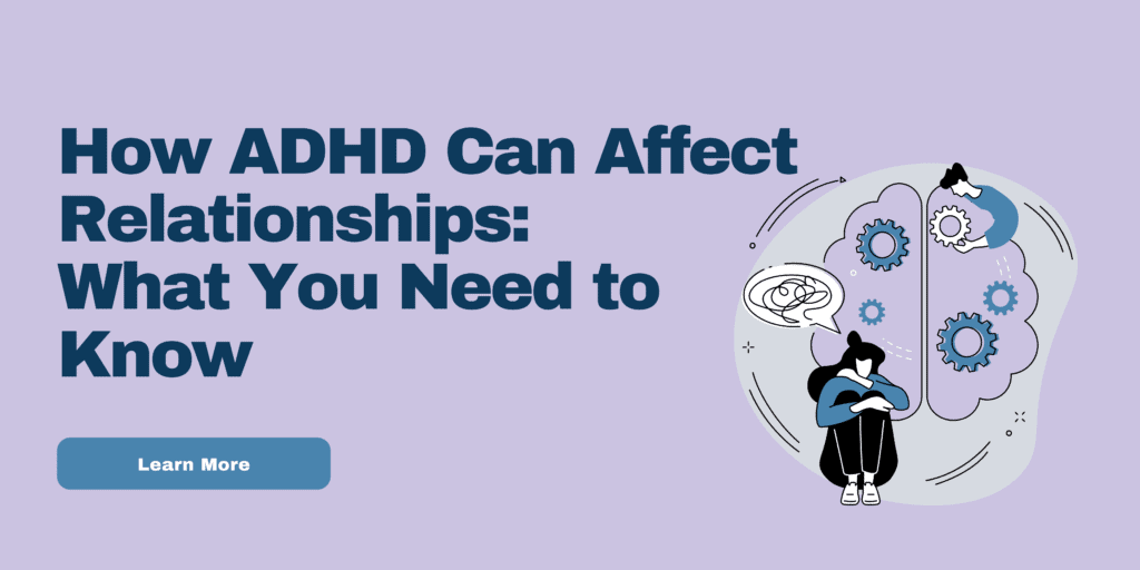 How ADHD Can Affect Relationships: What You Need to Know