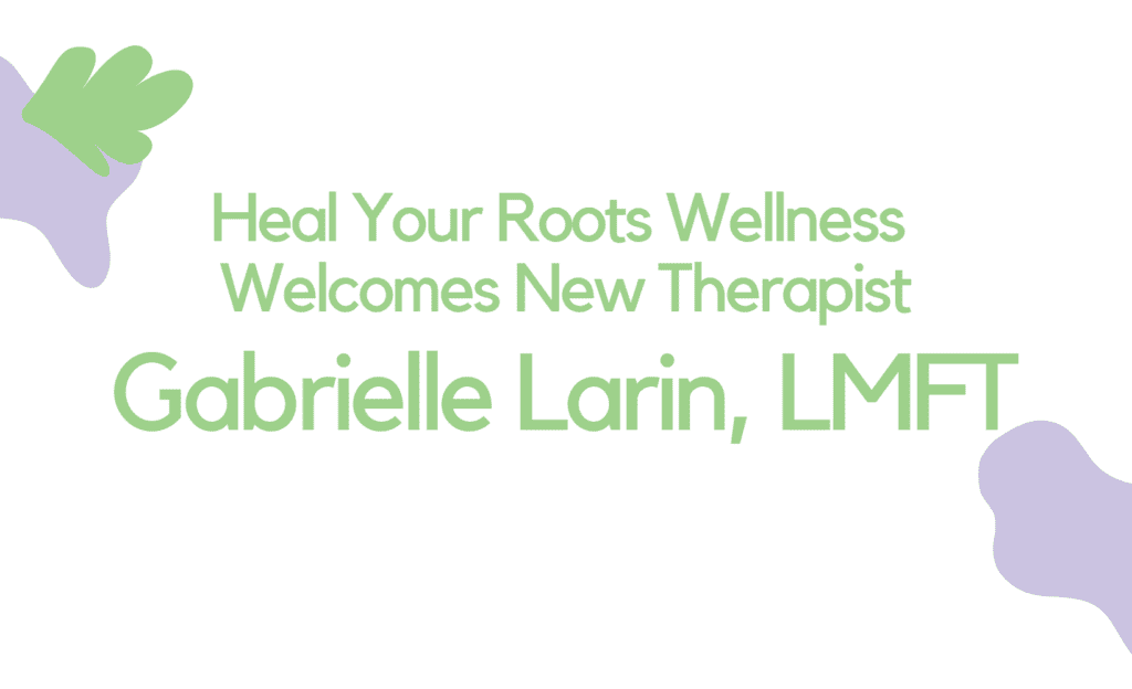 Gabrielle Larin, LMFT joins Heal Your Roots Wellness