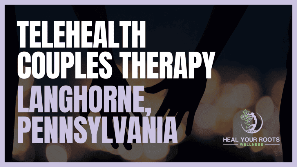 Telehealth Couples Therapy in Langhorne, Pennsylvania