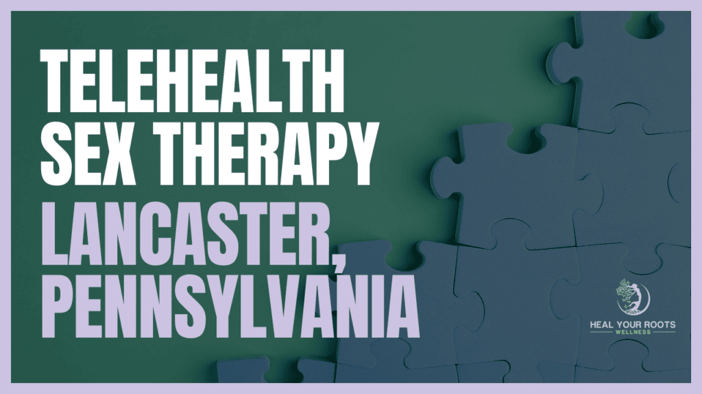 Telehealth Sex Therapy in Lancaster, Pennsylvania