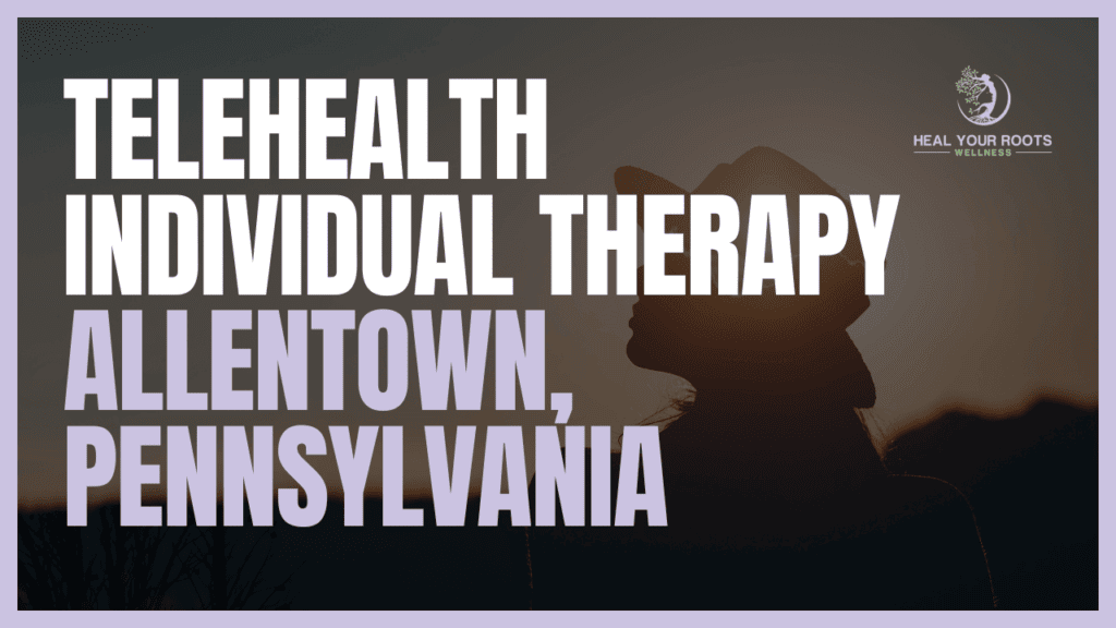 Telehealth Individual Therapy in Allentown, Pennsylvania