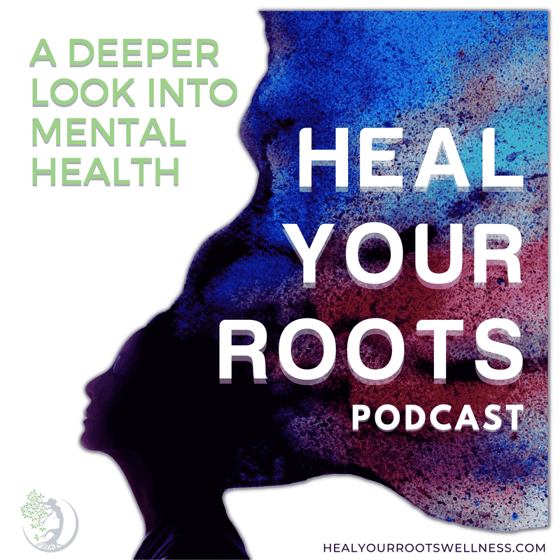 Mental Health Podcast Heal Your Roots Podcast